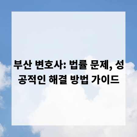 부산 변호사: 법률 문제, 성공적인 해결 방법 가이드