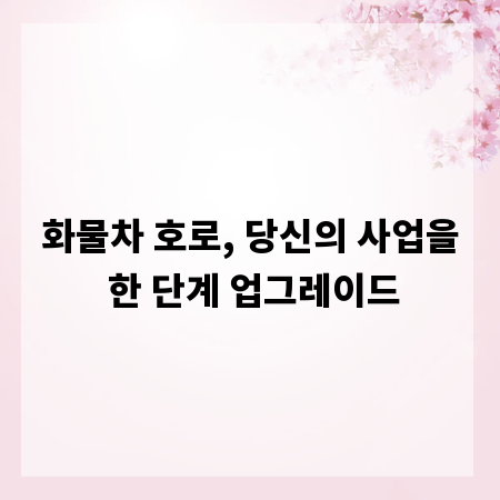 화물차 호로, 당신의 사업을 한 단계 업그레이드