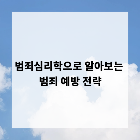 범죄심리학으로 알아보는 범죄 예방 전략