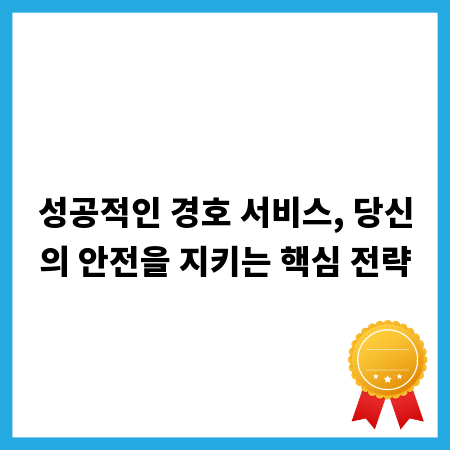 성공적인 경호 서비스, 당신의 안전을 지키는 핵심 전략