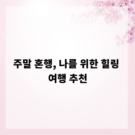 주말 혼행, 나를 위한 힐링 여행 추천