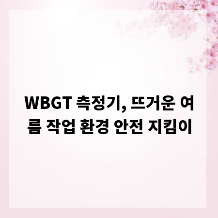 WBGT 측정기, 뜨거운 여름 작업 환경 안전 지킴이