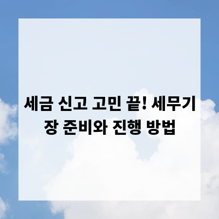 세금 신고 고민 끝! 세무기장 준비와 진행 방법