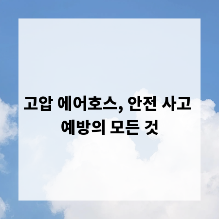 고압 에어호스, 안전 사고 예방의 모든 것
