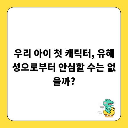 우리 아이 첫 캐릭터, 유해성으로부터 안심할 수는 없을까?