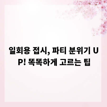 일회용 접시, 파티 분위기 UP! 똑똑하게 고르는 팁