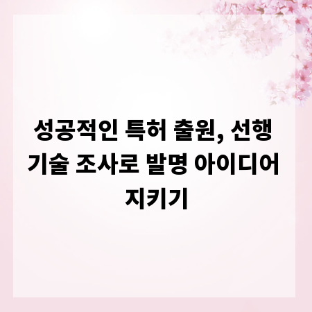 성공적인 특허 출원, 선행 기술 조사로 발명 아이디어 지키기