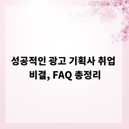 성공적인 광고 기획사 취업 비결, FAQ 총정리