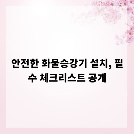 안전한 화물승강기 설치, 필수 체크리스트 공개