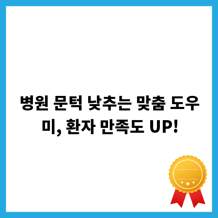 병원 문턱 낮추는 맞춤 도우미, 환자 만족도 UP!
