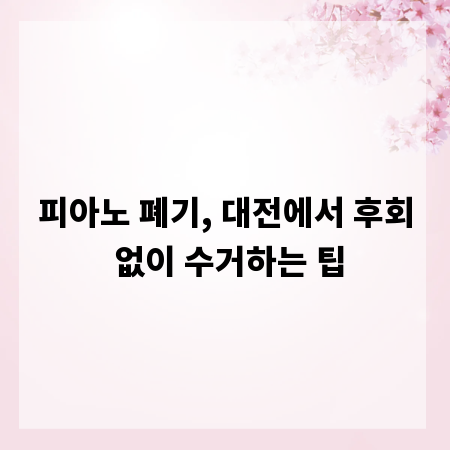 피아노 폐기, 대전에서 후회 없이 수거하는 팁