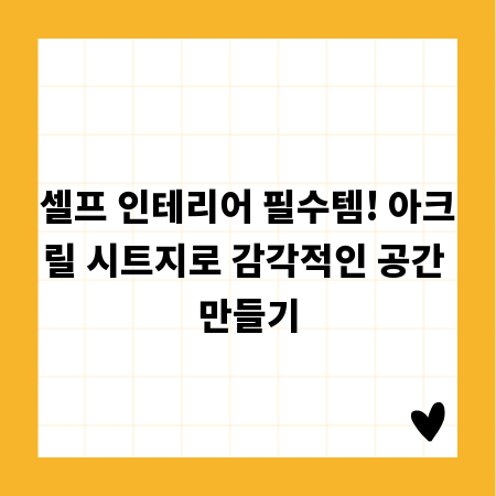 셀프 인테리어 필수템! 아크릴 시트지로 감각적인 공간 만들기