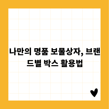나만의 명품 보물상자, 브랜드별 박스 활용법