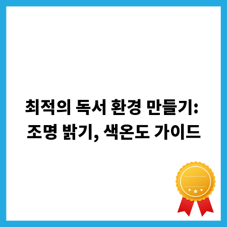 최적의 독서 환경 만들기: 조명 밝기, 색온도 가이드