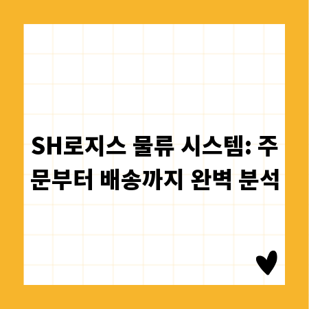 SH로지스 물류 시스템: 주문부터 배송까지 완벽 분석