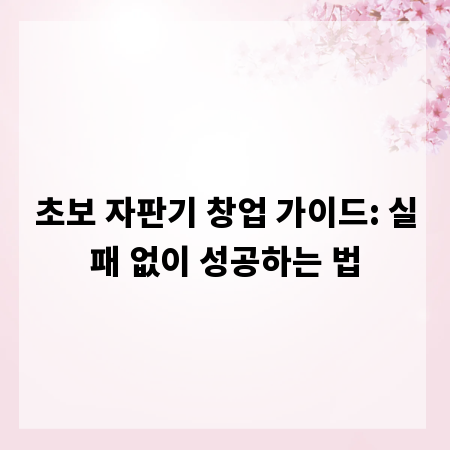 초보 자판기 창업 가이드: 실패 없이 성공하는 법