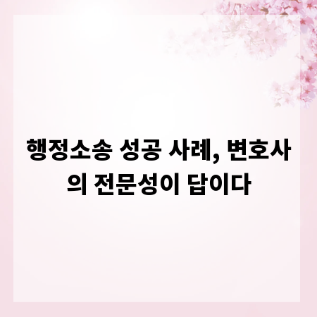 행정소송 성공 사례, 변호사의 전문성이 답이다