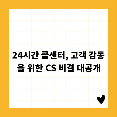 24시간 콜센터, 고객 감동을 위한 CS 비결 대공개
