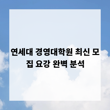 연세대 경영대학원 최신 모집 요강 완벽 분석