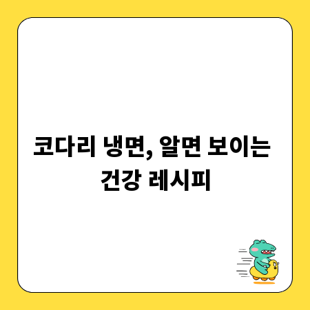 코다리 냉면, 알면 보이는 건강 레시피