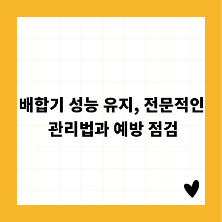 배합기 성능 유지, 전문적인 관리법과 예방 점검