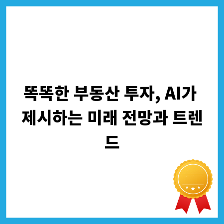 똑똑한 부동산 투자, AI가 제시하는 미래 전망과 트렌드