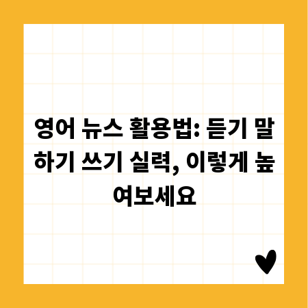영어 뉴스 활용법: 듣기 말하기 쓰기 실력, 이렇게 높여보세요