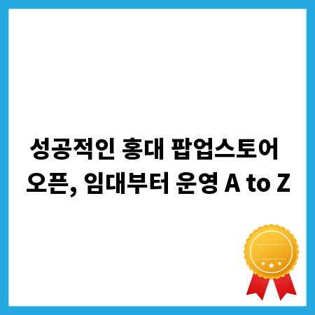 성공적인 홍대 팝업스토어 오픈, 임대부터 운영 A to Z