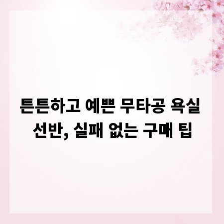 튼튼하고 예쁜 무타공 욕실 선반, 실패 없는 구매 팁