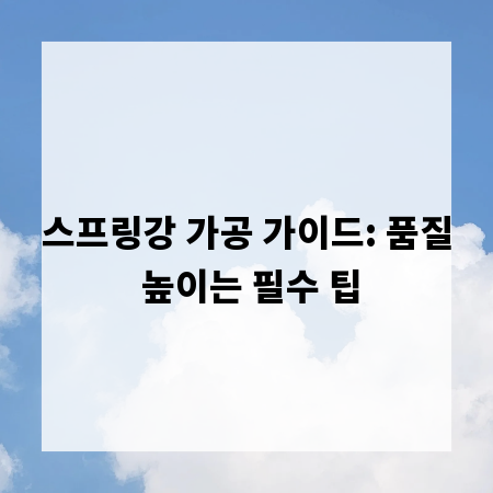 스프링강 가공 가이드: 품질 높이는 필수 팁