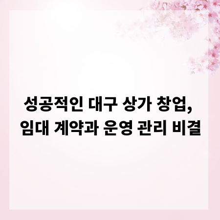 성공적인 대구 상가 창업, 임대 계약과 운영 관리 비결