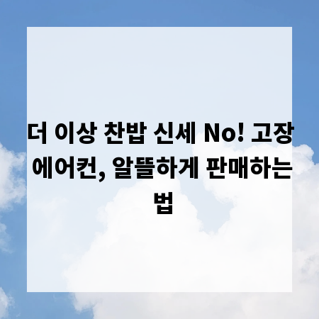 더 이상 찬밥 신세 No! 고장 에어컨, 알뜰하게 판매하는 법