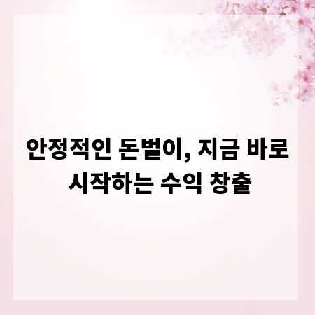 안정적인 돈벌이, 지금 바로 시작하는 수익 창출