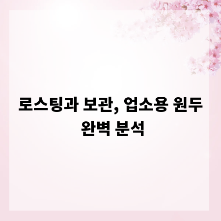 로스팅과 보관, 업소용 원두 완벽 분석