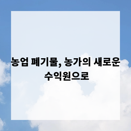 농업 폐기물, 농가의 새로운 수익원으로