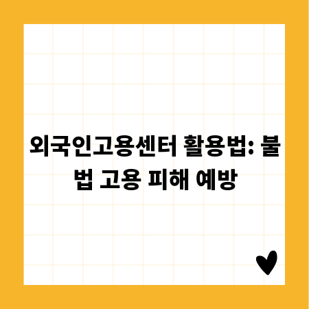 외국인고용센터 활용법: 불법 고용 피해 예방