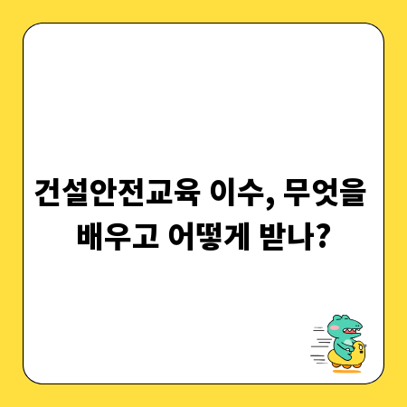 건설안전교육 이수, 무엇을 배우고 어떻게 받나?