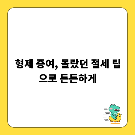 형제 증여, 몰랐던 절세 팁으로 든든하게