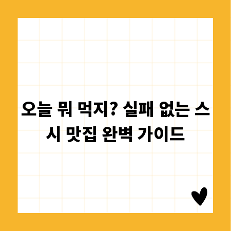 오늘 뭐 먹지? 실패 없는 스시 맛집 완벽 가이드