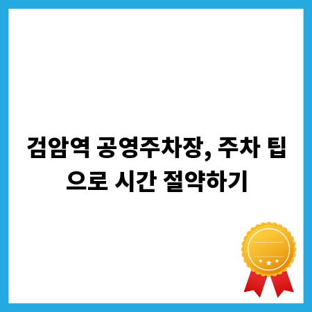 검암역 공영주차장, 주차 팁으로 시간 절약하기