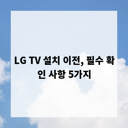 LG TV 설치 이전, 필수 확인 사항 5가지