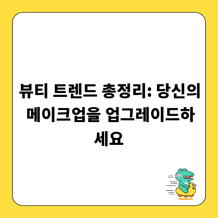 뷰티 트렌드 총정리: 당신의 메이크업을 업그레이드하세요