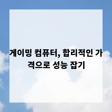 게이밍 컴퓨터, 합리적인 가격으로 성능 잡기