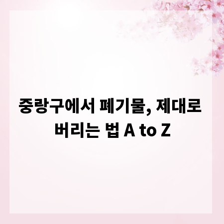 중랑구에서 폐기물, 제대로 버리는 법 A to Z