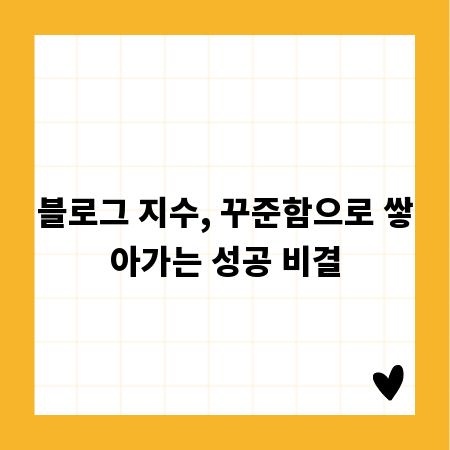 블로그 지수, 꾸준함으로 쌓아가는 성공 비결