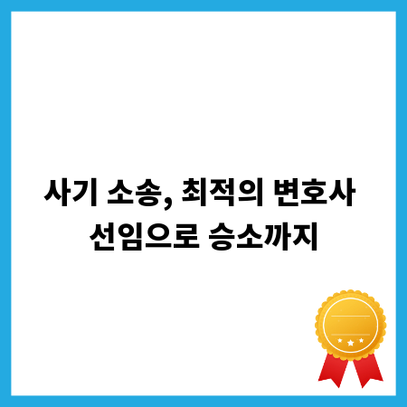 사기 소송, 최적의 변호사 선임으로 승소까지
