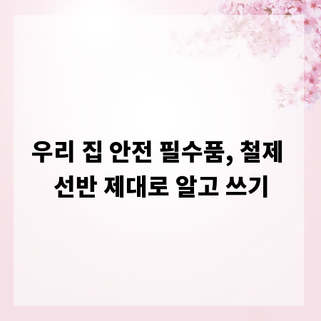 우리 집 안전 필수품, 철제 선반 제대로 알고 쓰기