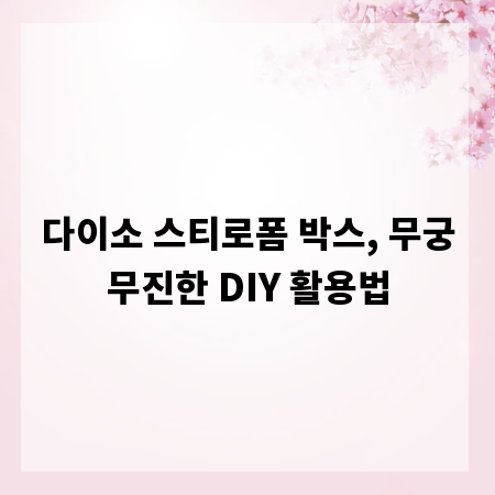 다이소 스티로폼 박스, 무궁무진한 DIY 활용법