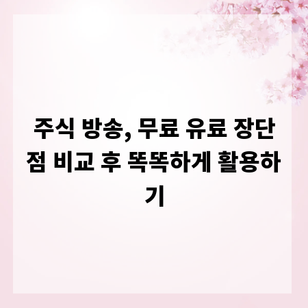 주식 방송, 무료 유료 장단점 비교 후 똑똑하게 활용하기