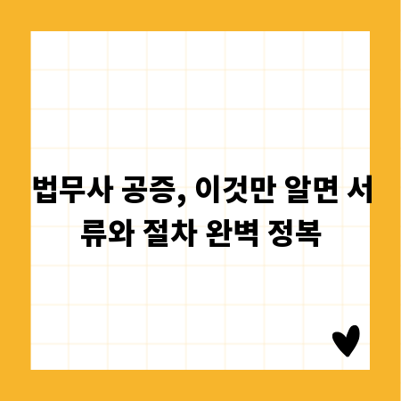 법무사 공증, 이것만 알면 서류와 절차 완벽 정복